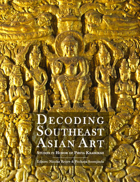 Decoding Southeast Asian Art – Studies in Honor of Piriya Krairiksh